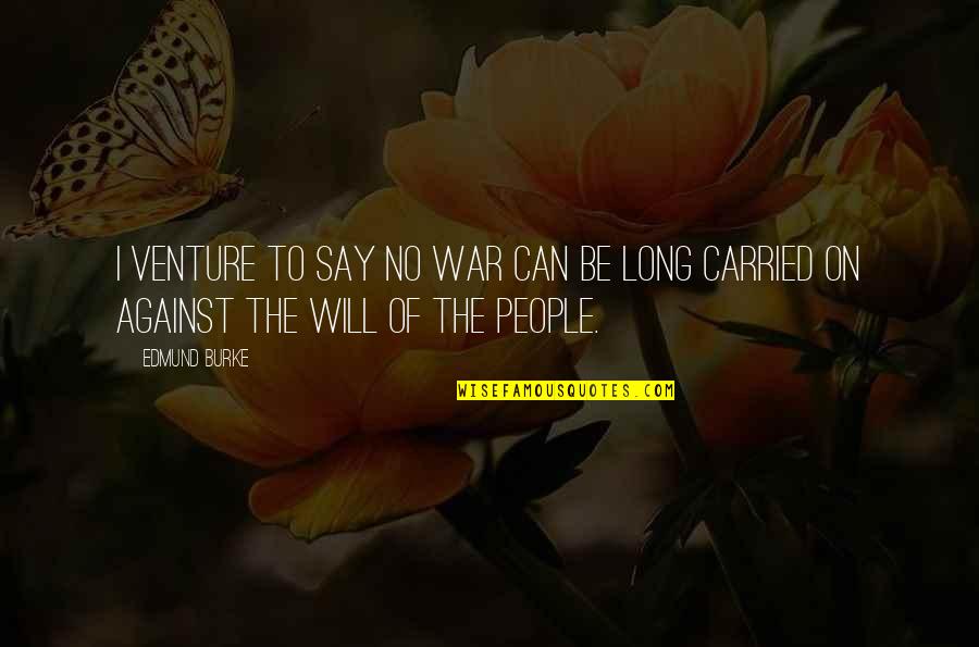 Against Will Quotes By Edmund Burke: I venture to say no war can be