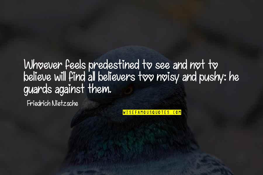 Against Will Quotes By Friedrich Nietzsche: Whoever feels predestined to see and not to