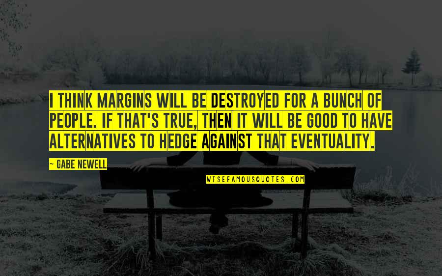 Against Will Quotes By Gabe Newell: I think margins will be destroyed for a