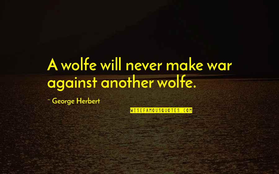 Against Will Quotes By George Herbert: A wolfe will never make war against another