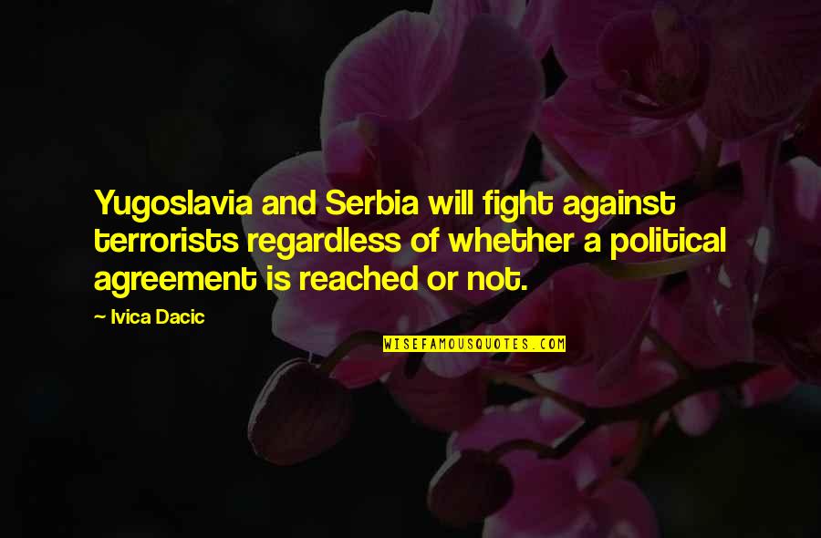 Against Will Quotes By Ivica Dacic: Yugoslavia and Serbia will fight against terrorists regardless