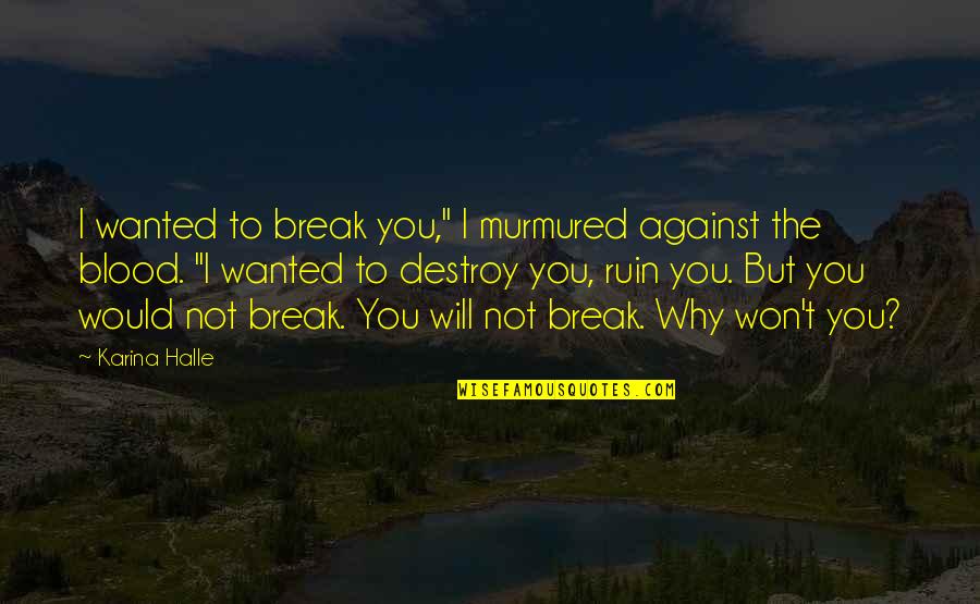 Against Will Quotes By Karina Halle: I wanted to break you," I murmured against