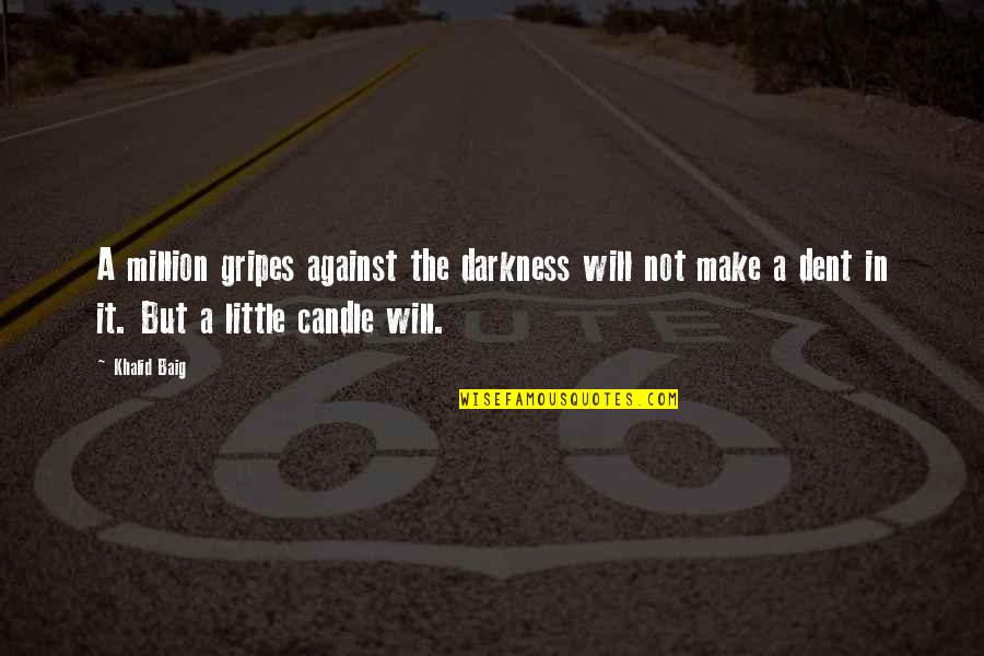 Against Will Quotes By Khalid Baig: A million gripes against the darkness will not