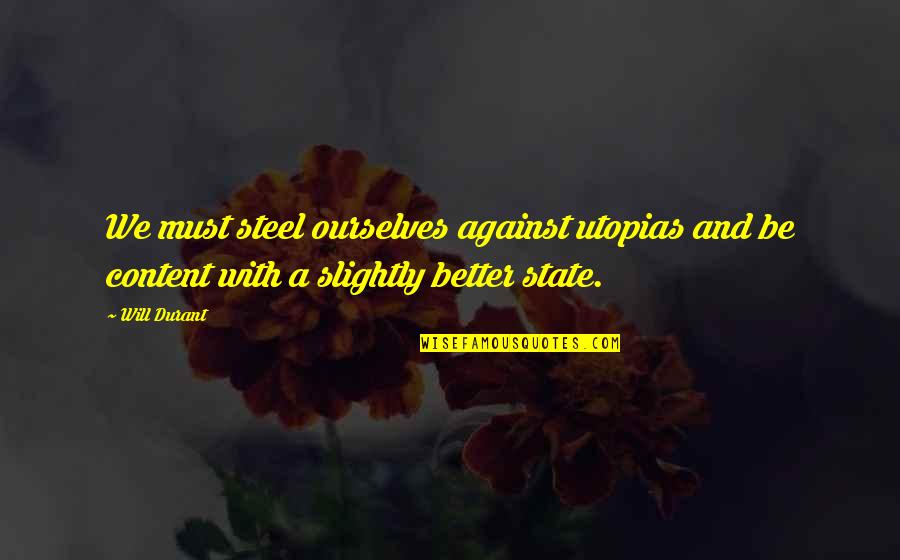 Against Will Quotes By Will Durant: We must steel ourselves against utopias and be