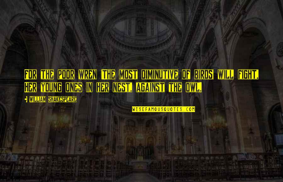 Against Will Quotes By William Shakespeare: For the poor wren (The most diminutive of