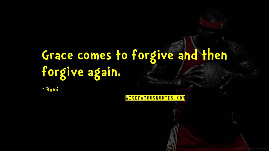 Against Year Round School Quotes By Rumi: Grace comes to forgive and then forgive again.