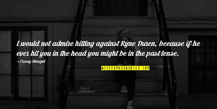 Against You Quotes By Casey Stengel: I would not admire hitting against Ryne Duren,
