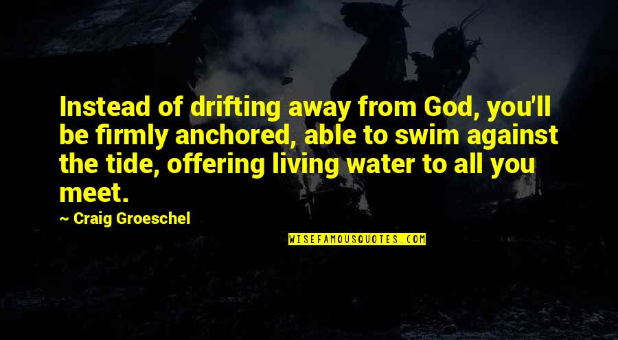 Against You Quotes By Craig Groeschel: Instead of drifting away from God, you'll be