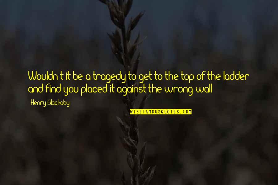 Against You Quotes By Henry Blackaby: Wouldn't it be a tragedy to get to
