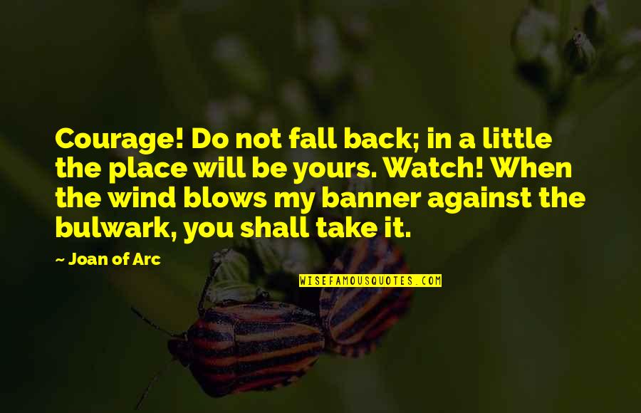 Against You Quotes By Joan Of Arc: Courage! Do not fall back; in a little