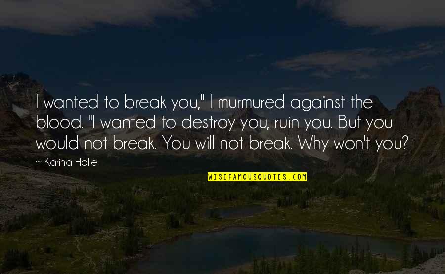 Against You Quotes By Karina Halle: I wanted to break you," I murmured against