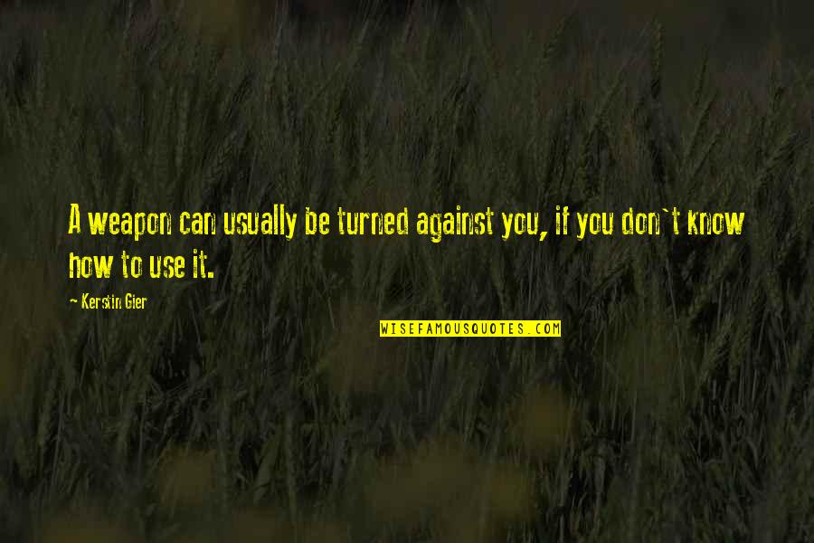 Against You Quotes By Kerstin Gier: A weapon can usually be turned against you,