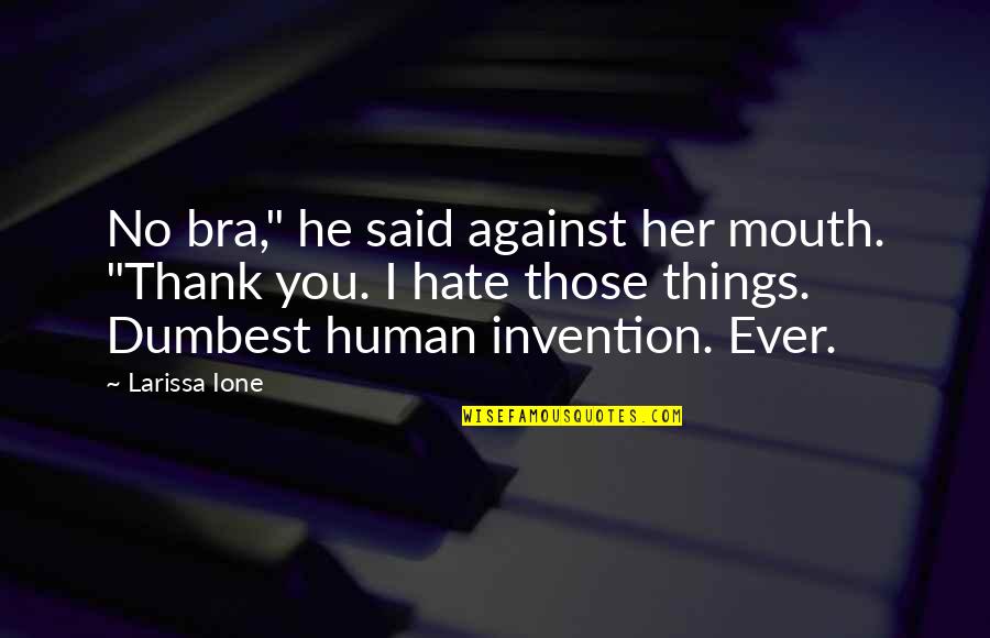 Against You Quotes By Larissa Ione: No bra," he said against her mouth. "Thank