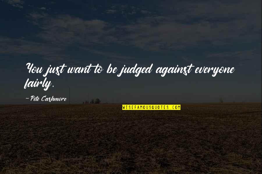 Against You Quotes By Pete Cashmore: You just want to be judged against everyone