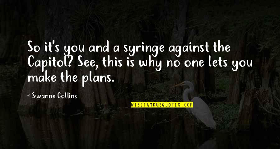 Against You Quotes By Suzanne Collins: So it's you and a syringe against the