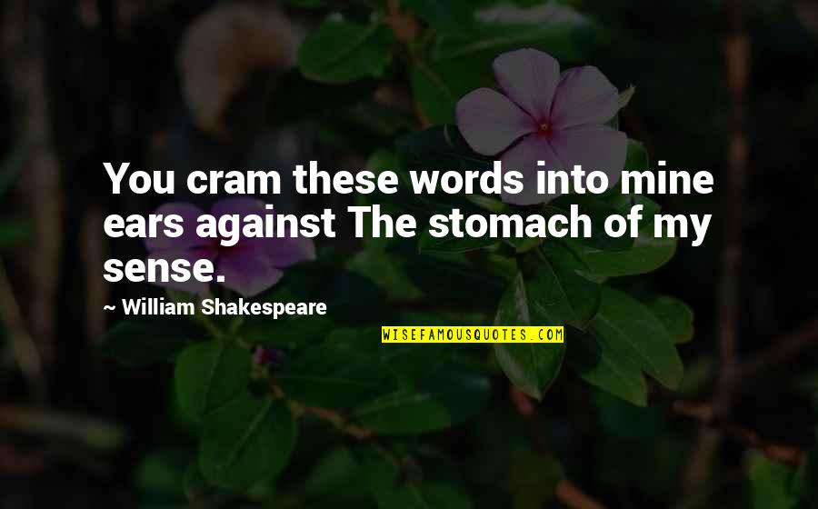 Against You Quotes By William Shakespeare: You cram these words into mine ears against