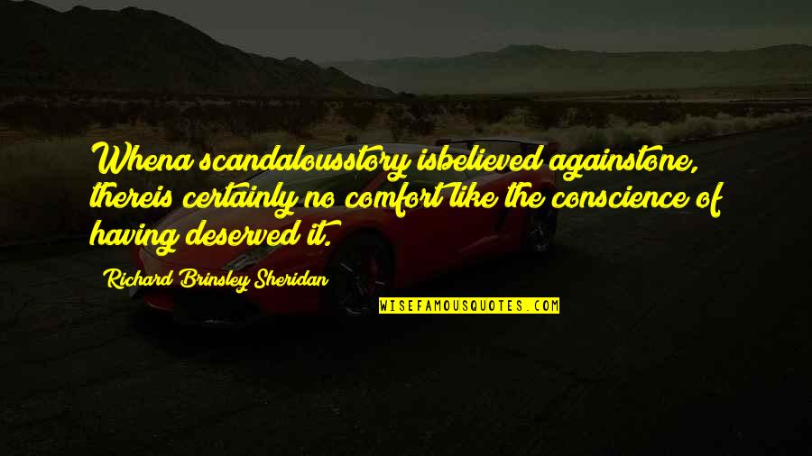 Againstone Quotes By Richard Brinsley Sheridan: Whena scandalousstory isbelieved againstone, thereis certainly no comfort