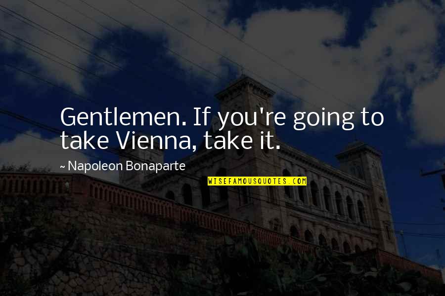 Againsts Font Quotes By Napoleon Bonaparte: Gentlemen. If you're going to take Vienna, take