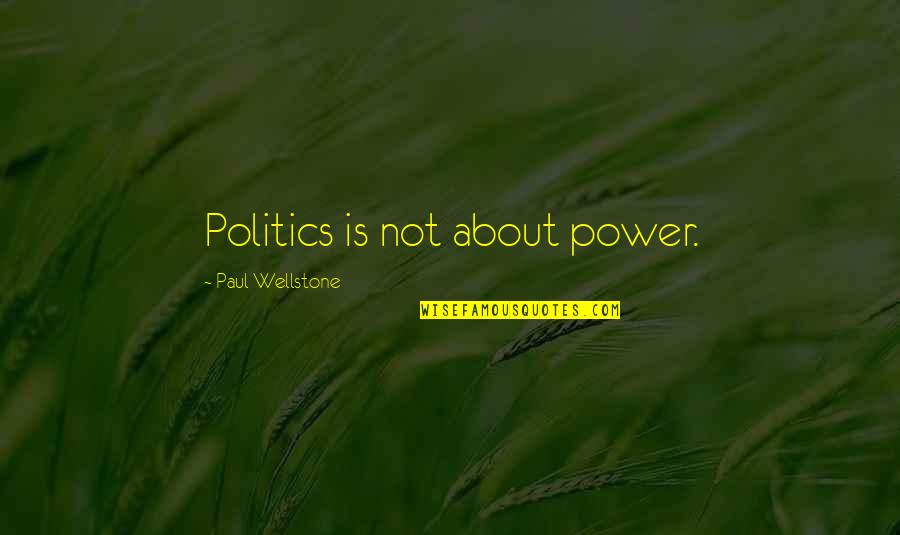 Againstwhy Quotes By Paul Wellstone: Politics is not about power.