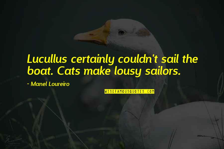 Agallas In English Quotes By Manel Loureiro: Lucullus certainly couldn't sail the boat. Cats make