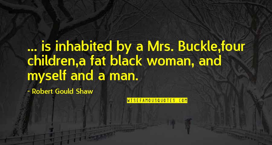 Agallas In English Quotes By Robert Gould Shaw: ... is inhabited by a Mrs. Buckle,four children,a Agallas In English Quotes By Robert Gould Shaw: ... is inhabited by a Mrs. Buckle,four children,a