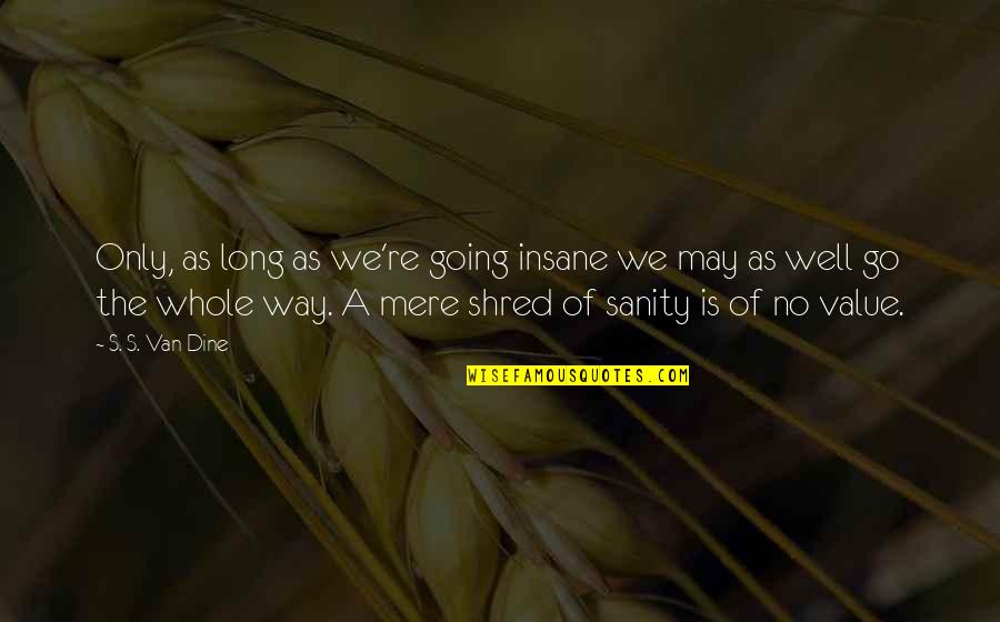 Agallas In English Quotes By S. S. Van Dine: Only, as long as we're going insane we Agallas In English Quotes By S. S. Van Dine: Only, as long as we're going insane we