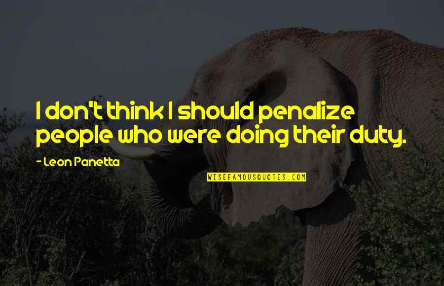 Agam Quotes By Leon Panetta: I don't think I should penalize people who