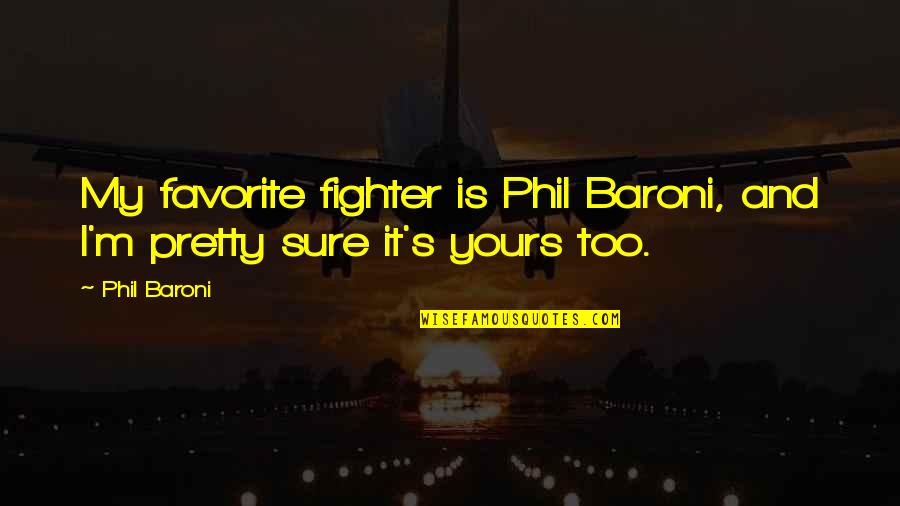 Agamemnon Important Quotes By Phil Baroni: My favorite fighter is Phil Baroni, and I'm