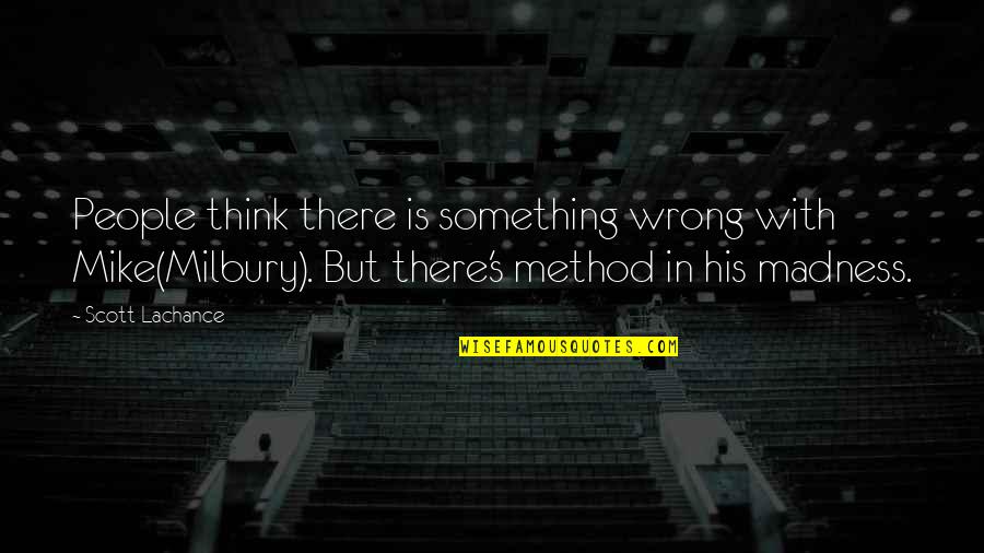 Agamemnon Justice Quotes By Scott Lachance: People think there is something wrong with Mike(Milbury).