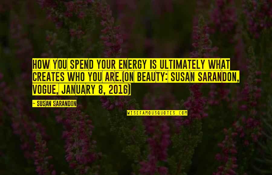 Agamemnon Justice Quotes By Susan Sarandon: How you spend your energy is ultimately what