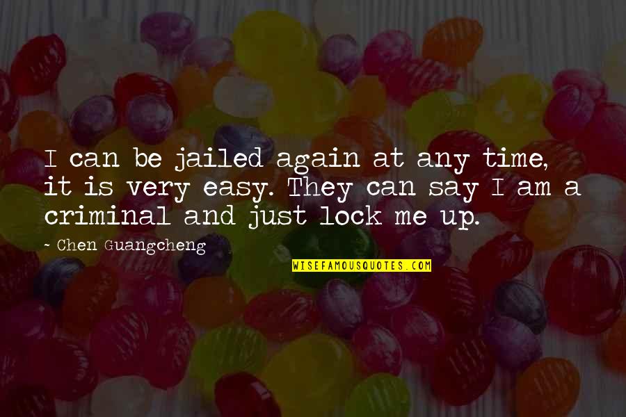 Agamemnon Quote Quotes By Chen Guangcheng: I can be jailed again at any time,