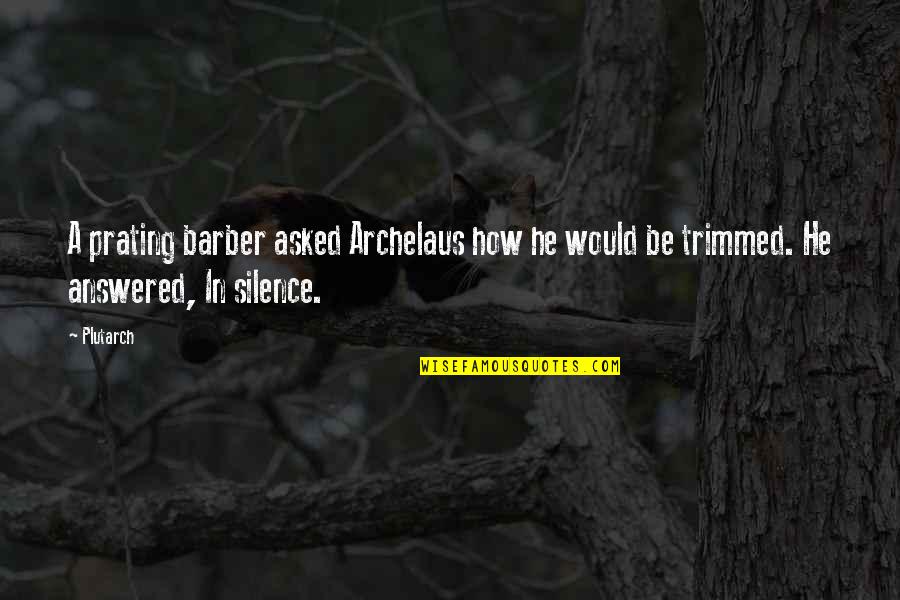 Agamemnon Quote Quotes By Plutarch: A prating barber asked Archelaus how he would
