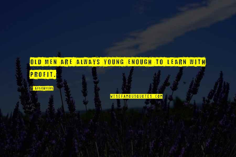 Agamemnon Quotes By Aeschylus: Old men are always young enough to learn