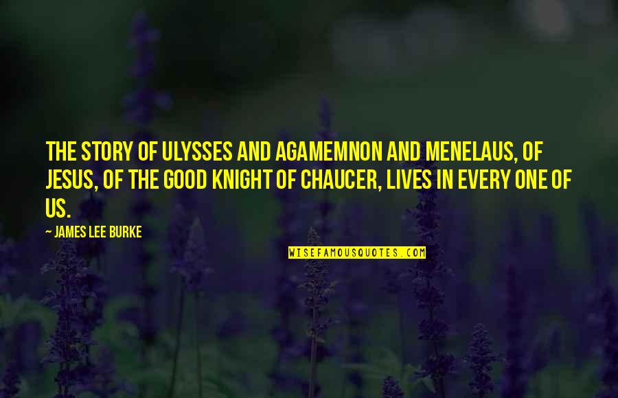 Agamemnon Quotes By James Lee Burke: The story of Ulysses and Agamemnon and Menelaus,