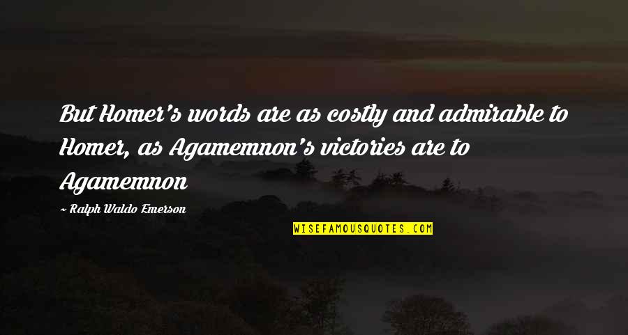 Agamemnon Quotes By Ralph Waldo Emerson: But Homer's words are as costly and admirable