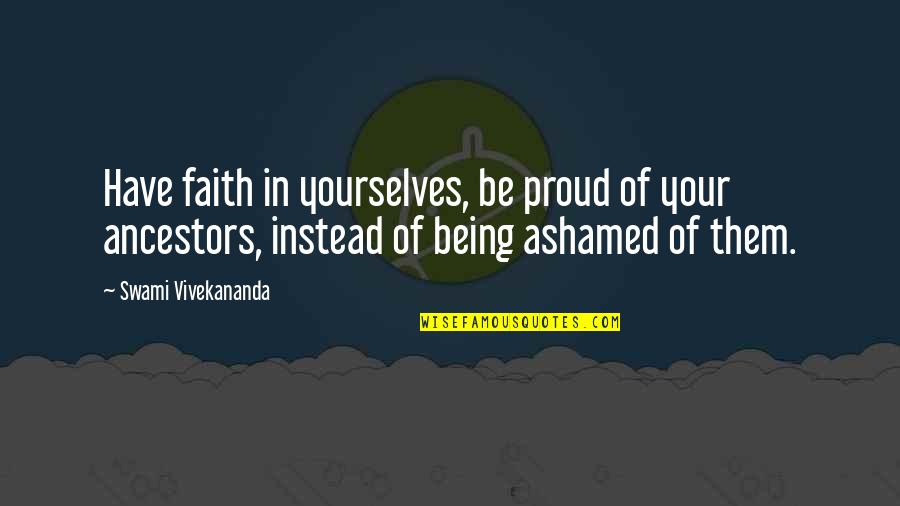 Agamemnon Quotes By Swami Vivekananda: Have faith in yourselves, be proud of your