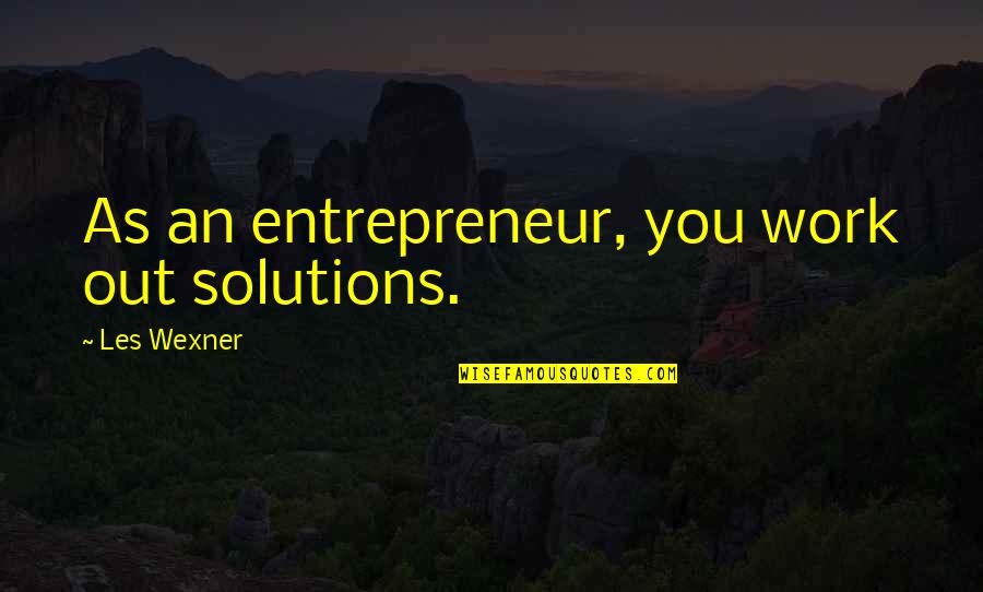 Agamemnons Avenger Quotes By Les Wexner: As an entrepreneur, you work out solutions.