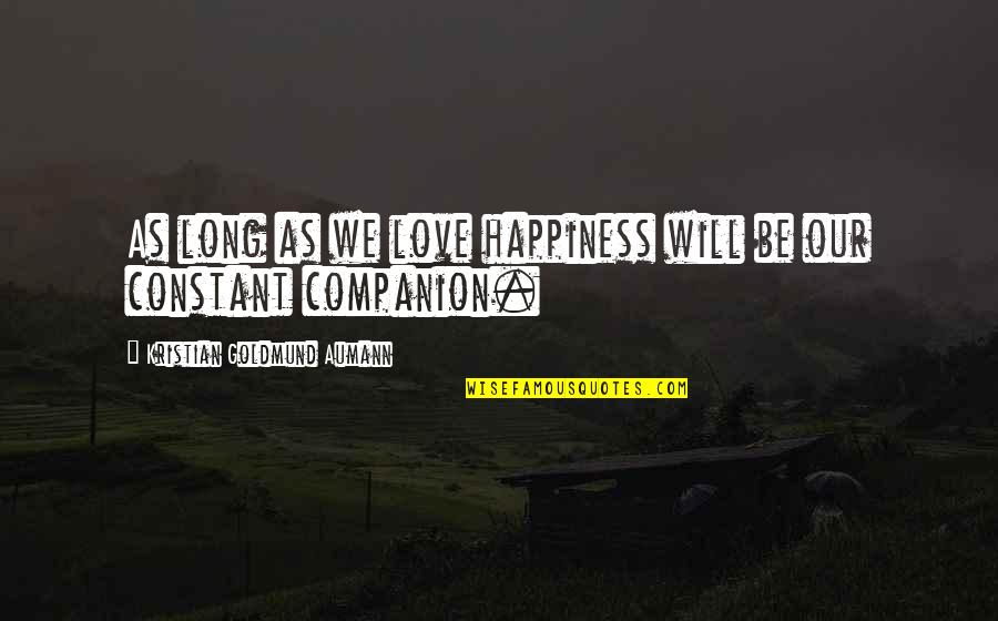 Agamenoni And Frank Quotes By Kristian Goldmund Aumann: As long as we love happiness will be Agamenoni And Frank Quotes By Kristian Goldmund Aumann: As long as we love happiness will be