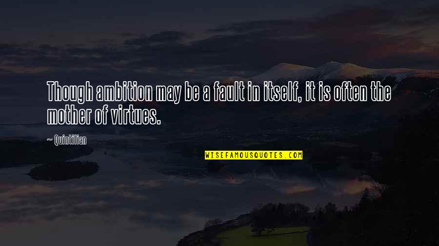 Agamenoni And Frank Quotes By Quintilian: Though ambition may be a fault in itself,