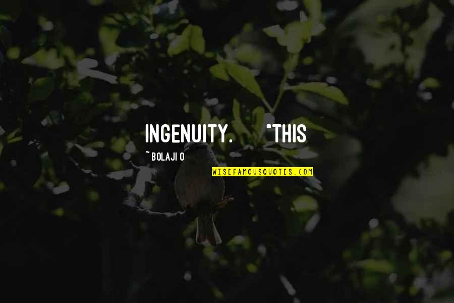 Agamya Watch Quotes By Bolaji O: ingenuity. "This Agamya Watch Quotes By Bolaji O: ingenuity. "This