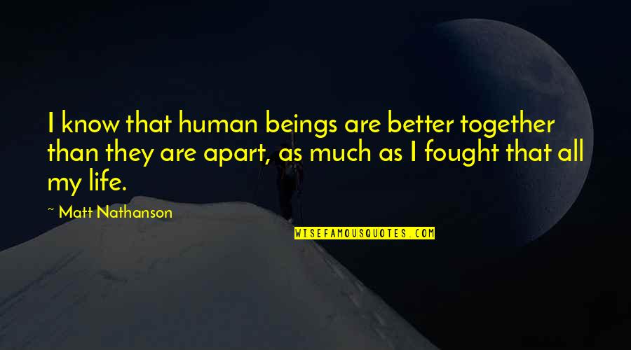 Agana Sutta Quotes By Matt Nathanson: I know that human beings are better together