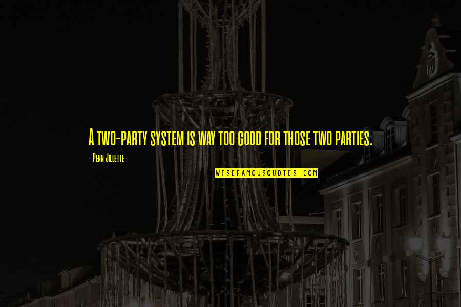 Agana Sutta Quotes By Penn Jillette: A two-party system is way too good for Agana Sutta Quotes By Penn Jillette: A two-party system is way too good for