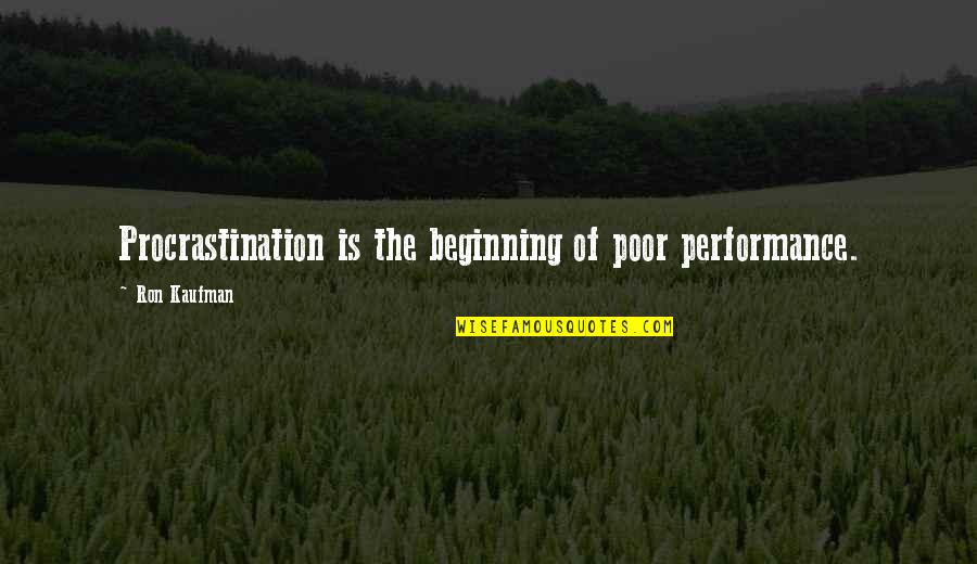Agana Sutta Quotes By Ron Kaufman: Procrastination is the beginning of poor performance.