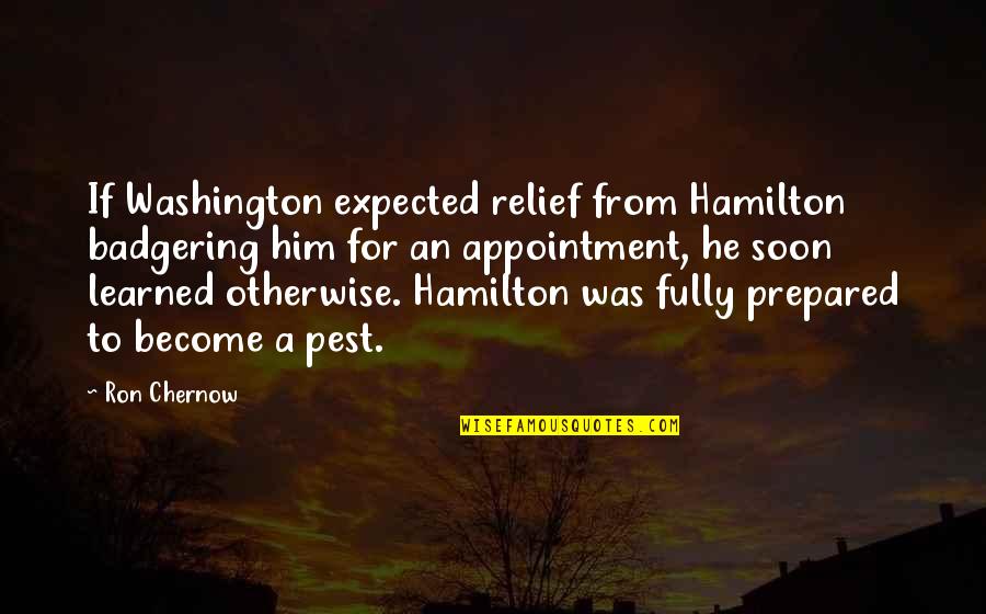 Agantuk Resort Quotes By Ron Chernow: If Washington expected relief from Hamilton badgering him