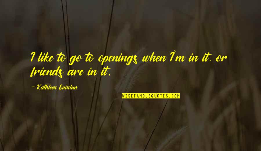 Agantuk System Quotes By Kathleen Quinlan: I like to go to openings when I'm