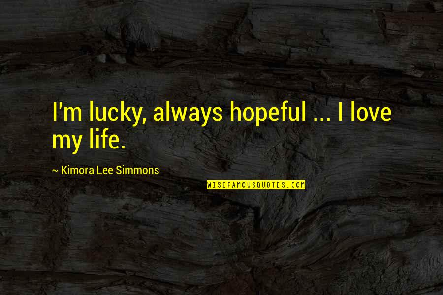 Agape Love Quotes And Quotes By Kimora Lee Simmons: I'm lucky, always hopeful ... I love my