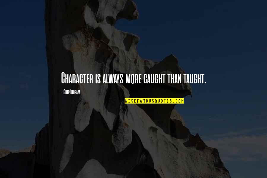 Agape's Quotes By Chip Ingram: Character is always more caught than taught.
