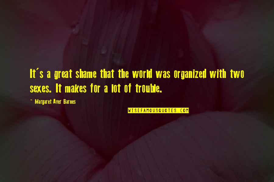 Agape's Quotes By Margaret Ayer Barnes: It's a great shame that the world was