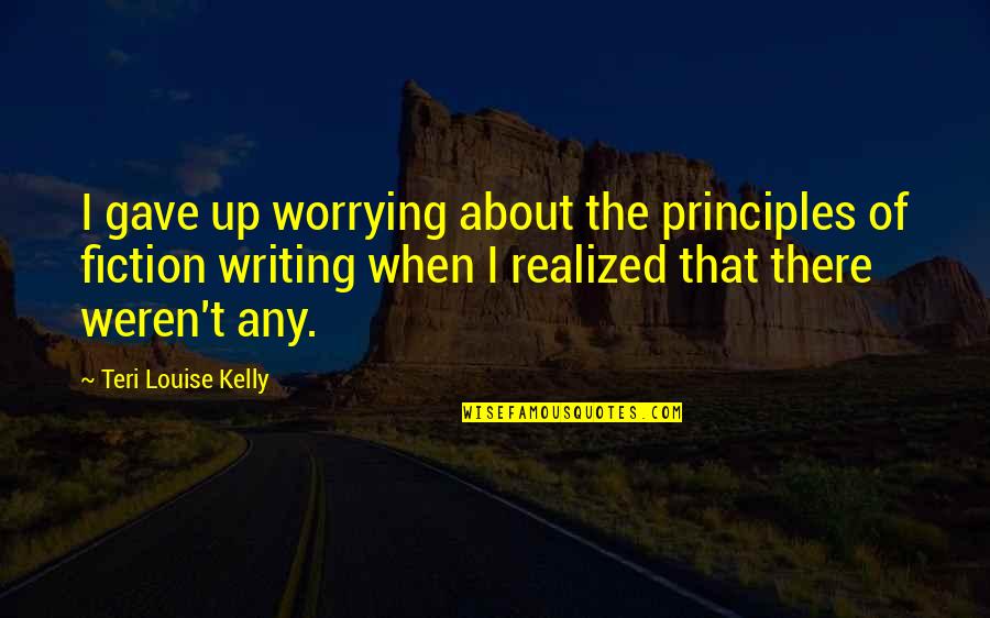 Agape's Quotes By Teri Louise Kelly: I gave up worrying about the principles of