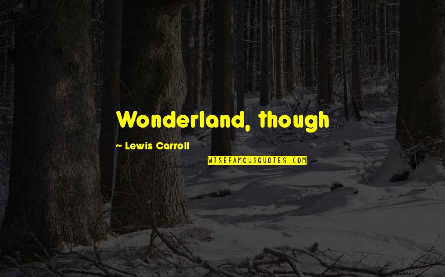 Agapios George Quotes By Lewis Carroll: Wonderland, though
